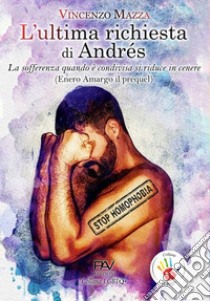 L'ultima richiesta di Andrés. «La sofferenza quando è condivisa si riduce in cenere» (Enero Amargo il prequel) libro di Mazza Vincenzo