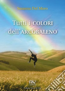 Tutti i colori dell'arcobaleno libro di Del Moro Susanna