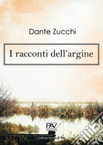 I racconti dell'argine libro di Zucchi Dante