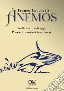 Ànemos. Nelle terre selvagge. Poesie di sentieri inesplorati libro di Lucchetti Franco