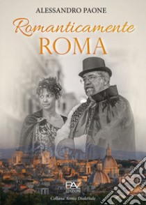 Romanticamente Roma libro di Paone Alessandro