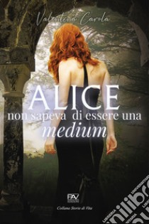 Alice non sapeva di essere una medium libro di Carola Valentina