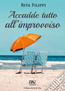 Accadde tutto all'improvviso libro di Filippi Rita