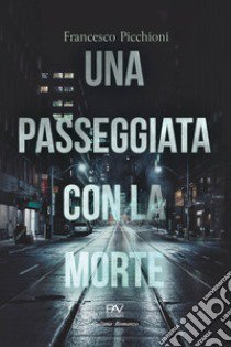 Una passeggiata con la morte libro di Picchioni Francesco