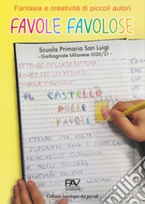 Favole favolose. Fantasia e creatività dei piccoli autori. Piccoli autori della Scuola Primaria San Luigi, Garbagnate Milanese 2020/21 libro