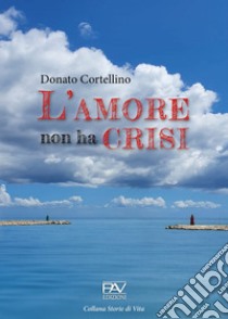 L'amore non ha crisi libro di Cortellino Donato