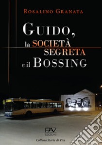 Guido, la società segreta e il bossing libro di Granata Rosalino