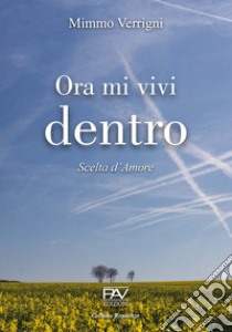 Ora mi vivi dentro. Scelta d'amore libro di Verrigni Mimmo