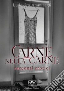 Carne nella carne. Racconti erotici libro di Ammiragli Ludovica