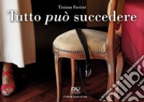 Tutto può succedere libro di Fustini Tiziana; Fustini T. (cur.)