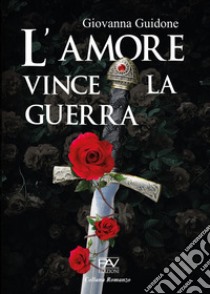 L'amore vince la guerra libro di Guidone Giovanna