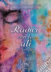 Radici con le ali. Poesie illustrate libro di Ruffo Giovanni