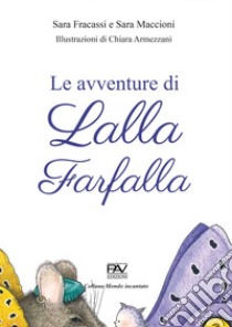 Le avventure di Lalla farfalla. Ediz. a colori libro di Fracassi Sara; Maccioni Sara