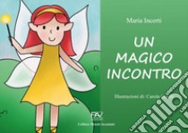 Un magico incontro. Ediz. a colori libro di Incerti Maria