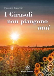 I Girasoli non Piangono Mai libro di Calocero Massimo