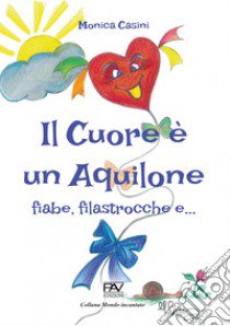 Il cuore è un aquilone. Fiabe, filastrocche e... libro di Casini Monica