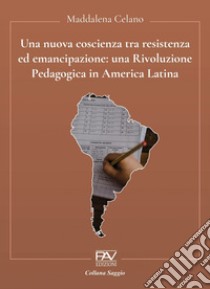 Una nuova coscienza tra resistenza ed emancipazione: una Rivoluzione Pedagogica in America Latina libro di Celano Maddalena