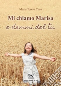 Mi chiamo Marisa e dammi del tu libro di Casu Maria Teresa