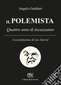 Il polemista. Quattro anni di incazzature libro di Gualtieri Angelo