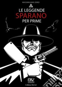 Le leggende sparano per prime libro di Zorzi Massimiliano