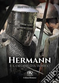 Hermann e l'Ordine Teutonico libro di Valenti Matteo