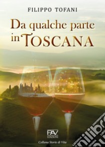 Da qualche parte in Toscana libro di Tofani Filippo