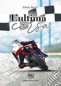 L'ultima corsa libro di Bucci Ettore