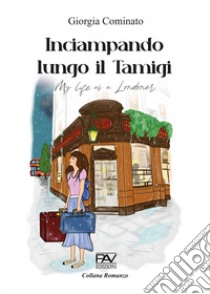 Inciampando lungo il Tamigi. My life as a Londoner libro di Cominato Giorgia