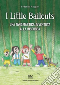 I little bailouts. Una pandatastica avventura, alla riscossa libro di Ruggeri Federico