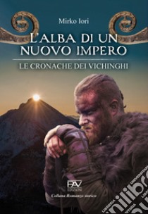 L'alba di un nuovo impero. Le cronache dei vichinghi libro di Iori Mirko