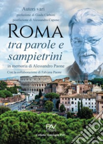 Roma tra parole e sampietrini. In memoria di Alessandro Paone libro