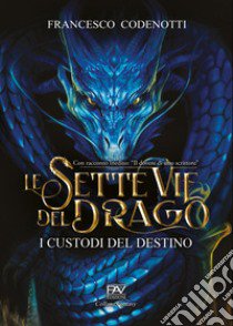 I custodi del destino. Le sette vie del drago libro di Codenotti Francesco