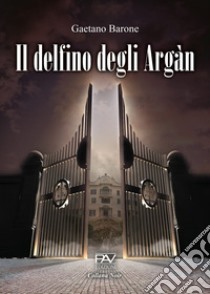 Il delfino degli Argàn libro di Barone Gaetano