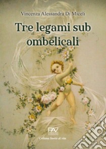 Tre legami sub ombelicali libro di Di Miceli Vincenza Alessandra