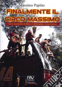 Finalmente il circo Massimo libro di Papitto Massimo