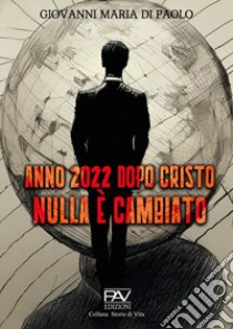 Anno 2022 dopo Cristo nulla è cambiato libro di Di Paolo Giovanni Maria