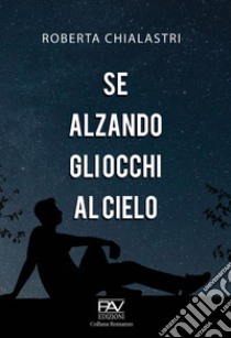 Se alzando gli occhi al cielo libro di Chialastri Roberta