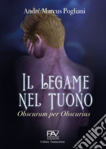 Il legame nel tuono. Obscurum per obscurius libro di Pogliani André Marcus