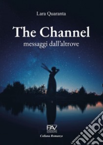 The channel, messaggi dall'altrove libro di Quaranta Lara