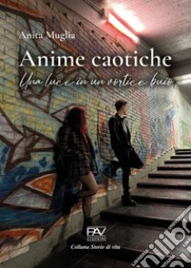 Anime caotiche. Una luce in un vortice buio libro di Muglia Anita