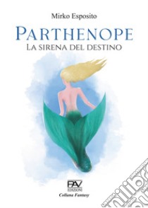 Parthenope. La sirena del destino libro di Esposito Mirko