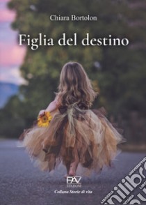 Figlia del destino libro di Bortolon Chiara