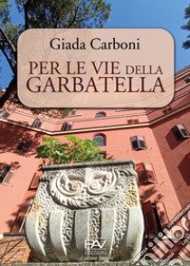 Per le vie della Garbatella libro di Carboni Giada