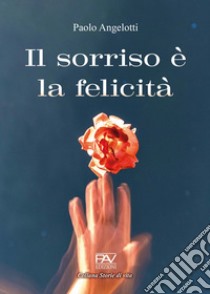 Il sorriso è la felicità libro di Angelotti Paolo