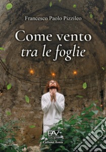 Come vento tra le foglie libro di Pizzileo Francesco Paolo