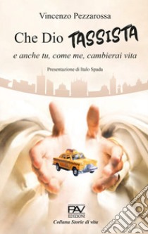 Che Dio tassista e anche tu, come me, cambierai vita libro di Pezzarossa Vincenzo