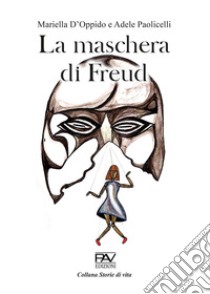 La maschera di Freud libro di D'Oppido Mariella; Paolicelli Adele