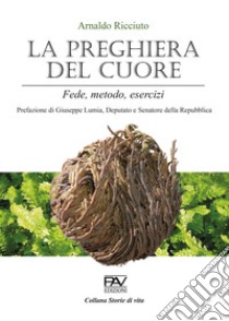 La preghiera del cuore. Fede, metodo, esercizi libro di Ricciuto Arnaldo