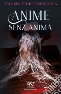 Anime senz'anima libro di Semenzin Valerio Achille