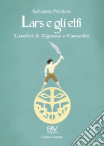 L'eredità di Zigramon e Cumumbra. Lars e gli elfi. Vol. 1 libro di Privitera Salvatore